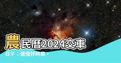 新車交車 農民曆|2024下半年不宜交車日、買車交車好日子查詢！9、10、11、12月。